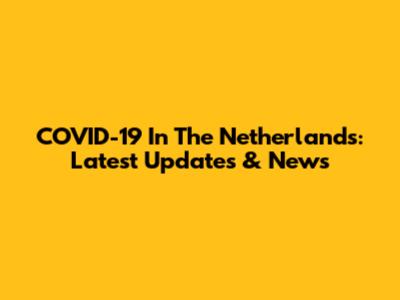 COVID-19 In The Netherlands: Latest Updates & News