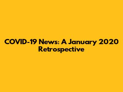 COVID-19 News: A January 2020 Retrospective