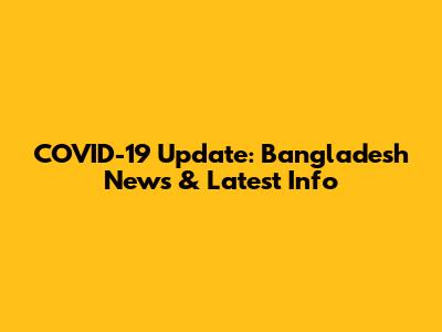 COVID-19 Update: Bangladesh News & Latest Info
