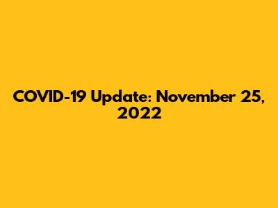 COVID-19 Update: November 25, 2022