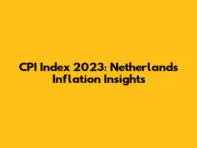 CPI Index 2023: Netherlands Inflation Insights