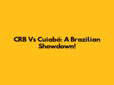 CRB Vs Cuiabá: A Brazilian Showdown!
