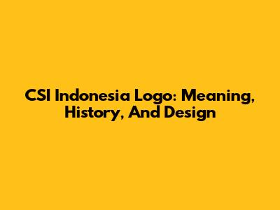 CSI Indonesia Logo: Meaning, History, And Design