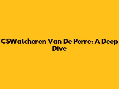 CSWalcheren Van De Perre: A Deep Dive