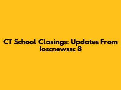 CT School Closings: Updates From Ioscnewssc 8