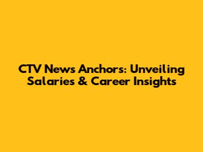 CTV News Anchors: Unveiling Salaries & Career Insights