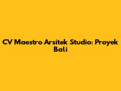 CV Maestro Arsitek Studio: Proyek Bali