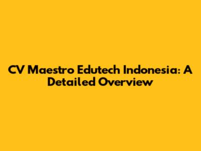 CV Maestro Edutech Indonesia: A Detailed Overview
