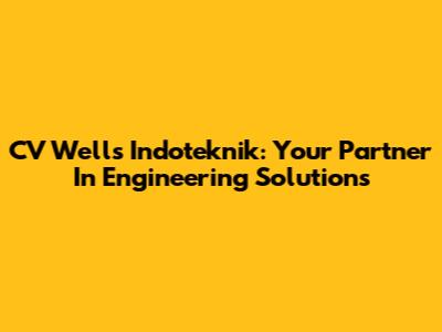 CV Wells Indoteknik: Your Partner In Engineering Solutions