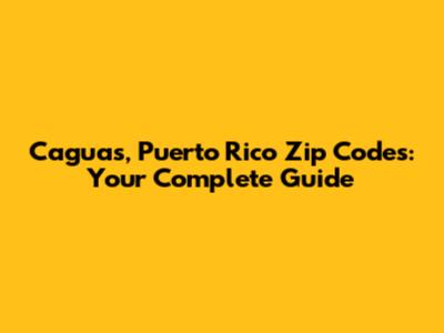 Caguas, Puerto Rico Zip Codes: Your Complete Guide