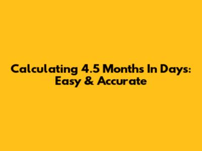 Calculating 4.5 Months In Days: Easy & Accurate