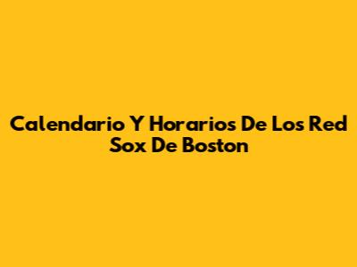 Calendario Y Horarios De Los Red Sox De Boston