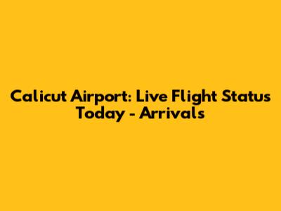 Calicut Airport: Live Flight Status Today - Arrivals