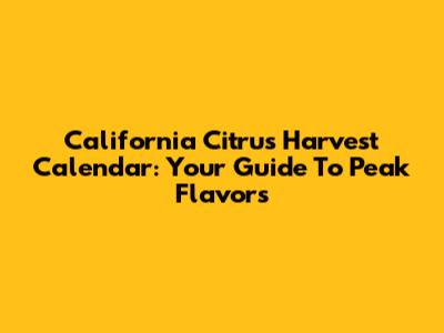 California Citrus Harvest Calendar: Your Guide To Peak Flavors