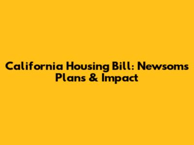 California Housing Bill: Newsom's Plans & Impact