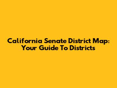 California Senate District Map: Your Guide To Districts
