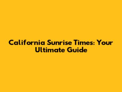 California Sunrise Times: Your Ultimate Guide