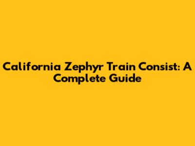 California Zephyr Train Consist: A Complete Guide