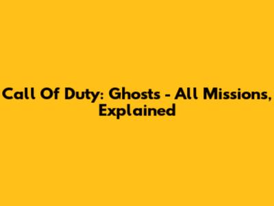 Call Of Duty: Ghosts - All Missions, Explained