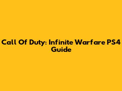 Call Of Duty: Infinite Warfare PS4 Guide