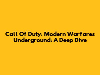 Call Of Duty: Modern Warfare's Underground: A Deep Dive