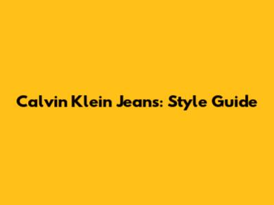 Calvin Klein Jeans: Style Guide