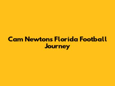 Cam Newton's Florida Football Journey