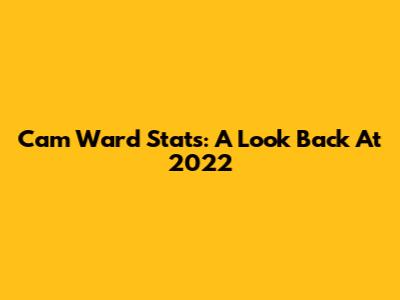 Cam Ward Stats: A Look Back At 2022