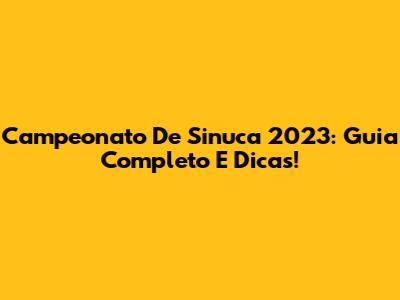 Campeonato De Sinuca 2023: Guia Completo E Dicas!
