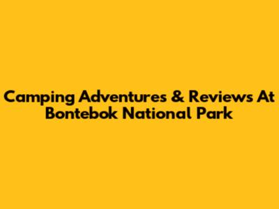 Camping Adventures & Reviews At Bontebok National Park