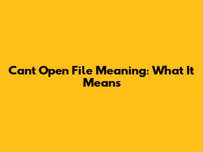 Can't Open File Meaning: What It Means
