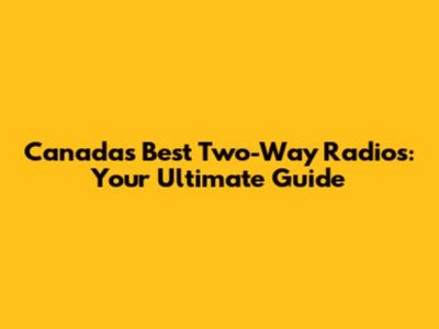 Canada's Best Two-Way Radios: Your Ultimate Guide