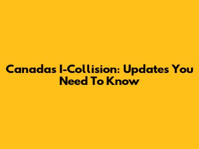 Canada's I-Collision: Updates You Need To Know