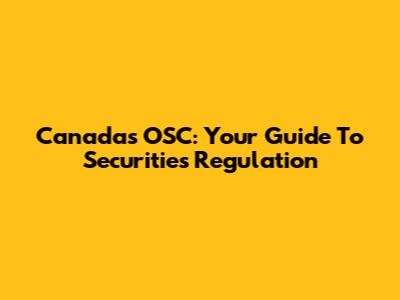 Canada's OSC: Your Guide To Securities Regulation