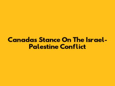 Canada's Stance On The Israel-Palestine Conflict