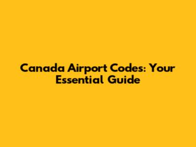 Canada Airport Codes: Your Essential Guide