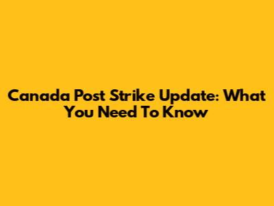 Canada Post Strike Update: What You Need To Know