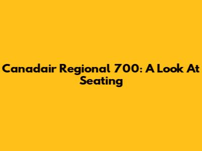 Canadair Regional 700: A Look At Seating