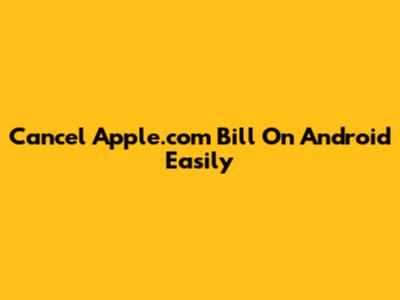 Cancel Apple.com Bill On Android Easily