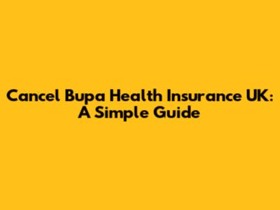 Cancel Bupa Health Insurance UK: A Simple Guide