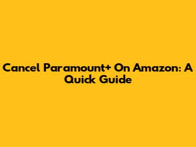 Cancel Paramount+ On Amazon: A Quick Guide