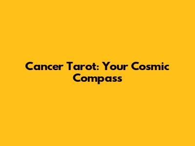 Cancer Tarot: Your Cosmic Compass