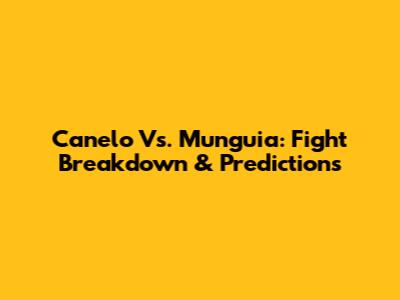 Canelo Vs. Munguia: Fight Breakdown & Predictions