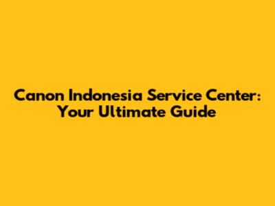 Canon Indonesia Service Center: Your Ultimate Guide