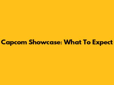 Capcom Showcase: What To Expect