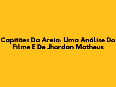 Capitães Da Areia: Uma Análise Do Filme E De Jhordan Matheus