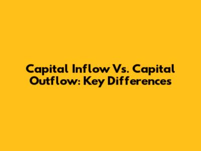 Capital Inflow Vs. Capital Outflow: Key Differences