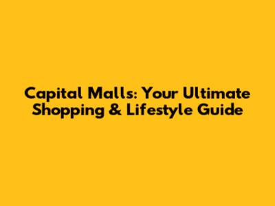 Capital Malls: Your Ultimate Shopping & Lifestyle Guide