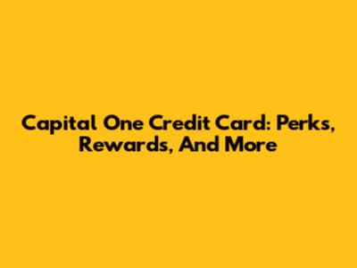 Capital One Credit Card: Perks, Rewards, And More