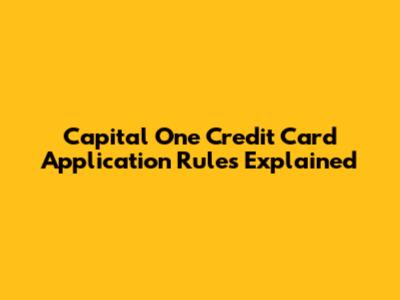 Capital One Credit Card Application Rules Explained